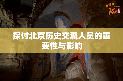 探讨北京历史交流人员的重要性与影响