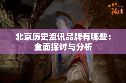 北京历史资讯品牌有哪些：全面探讨与分析