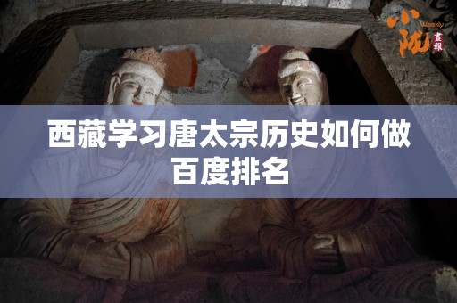 西藏学习唐太宗历史如何做百度排名