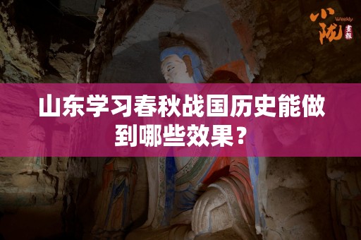 山东学习春秋战国历史能做到哪些效果？