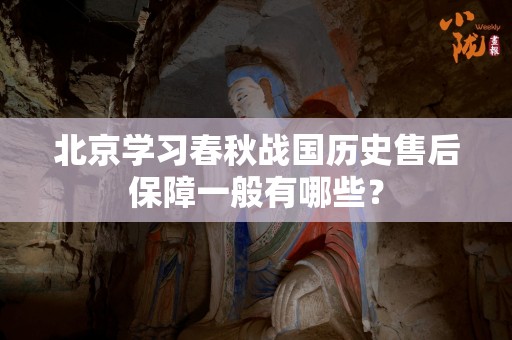 北京学习春秋战国历史售后保障一般有哪些？