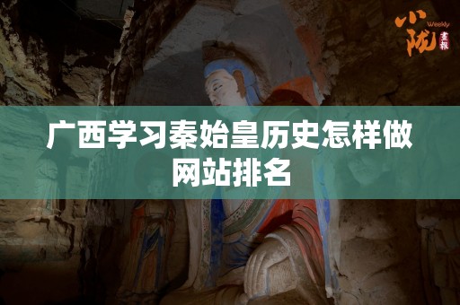 广西学习秦始皇历史怎样做网站排名