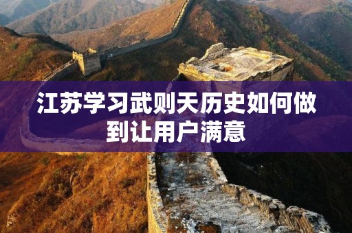 江苏学习武则天历史如何做到让用户满意