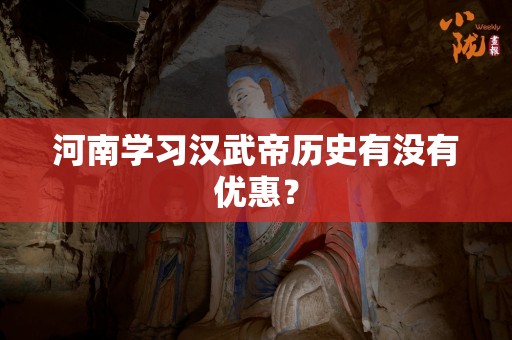 河南学习汉武帝历史有没有优惠？