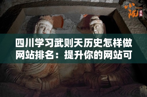 四川学习武则天历史怎样做网站排名：提升你的网站可见性