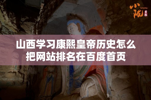 山西学习康熙皇帝历史怎么把网站排名在百度首页