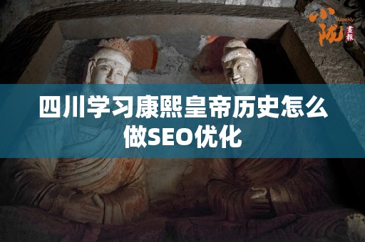 四川学习康熙皇帝历史怎么做SEO优化