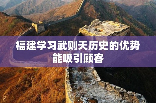 福建学习武则天历史的优势能吸引顾客