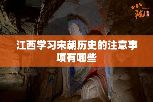 江西学习宋朝历史的注意事项有哪些