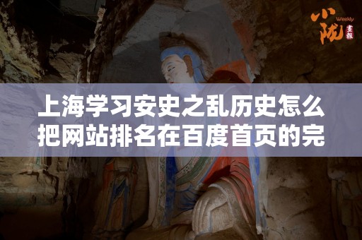 上海学习安史之乱历史怎么把网站排名在百度首页的完整指南