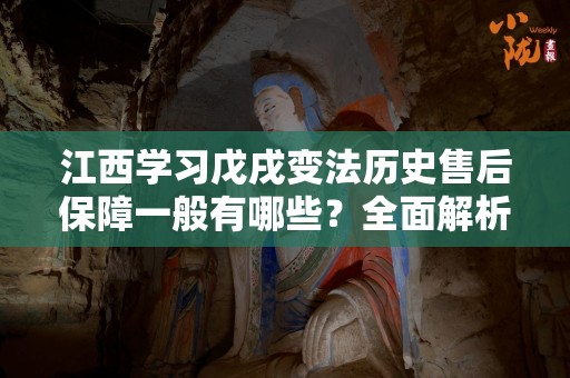 江西学习戊戌变法历史售后保障一般有哪些？全面解析与思考