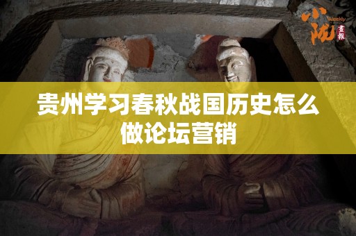 贵州学习春秋战国历史怎么做论坛营销