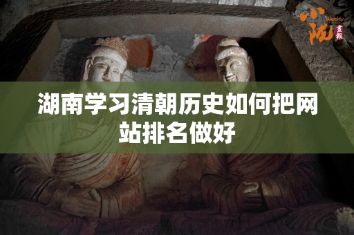 湖南学习清朝历史如何把网站排名做好