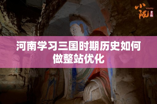 河南学习三国时期历史如何做整站优化