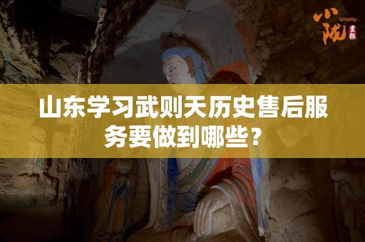 山东学习武则天历史售后服务要做到哪些？