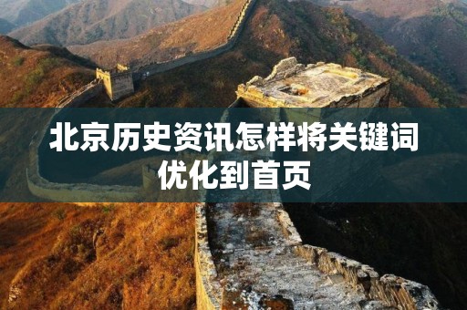 北京历史资讯怎样将关键词优化到首页
