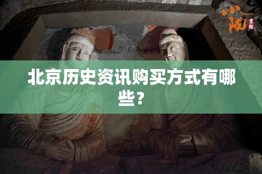 北京历史资讯购买方式有哪些？