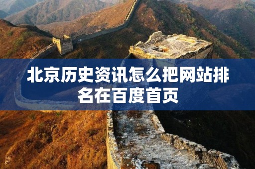 北京历史资讯怎么把网站排名在百度首页